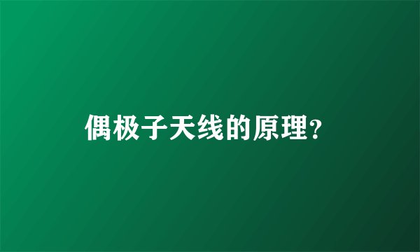 偶极子天线的原理？