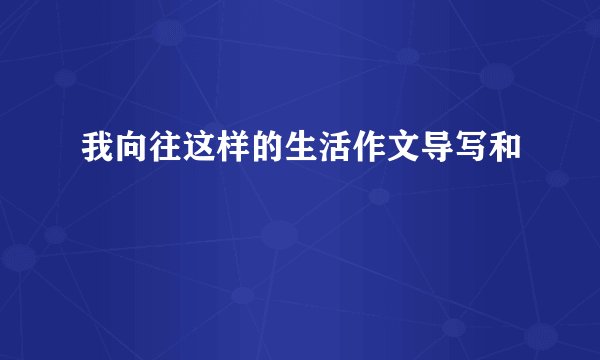 我向往这样的生活作文导写和