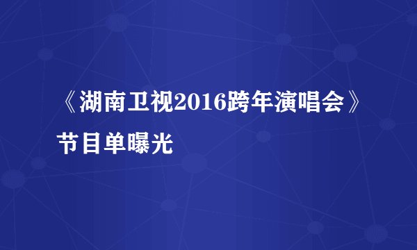 《湖南卫视2016跨年演唱会》节目单曝光