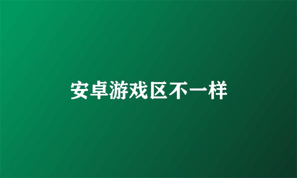 安卓游戏区不一样