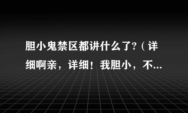 胆小鬼禁区都讲什么了?（详细啊亲，详细！我胆小，不敢玩，请大虾们帮忙，不要附图。