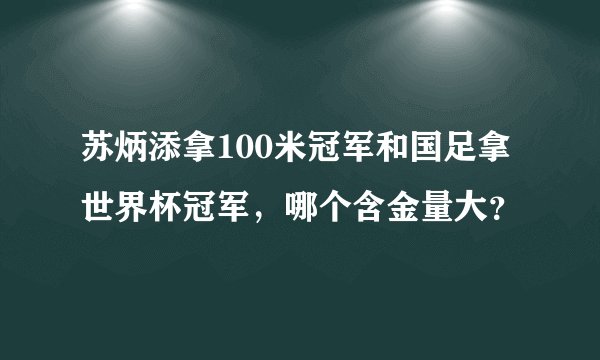 苏炳添拿100米冠军和国足拿世界杯冠军，哪个含金量大？