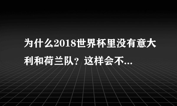 为什么2018世界杯里没有意大利和荷兰队？这样会不会让世界杯失色不少？