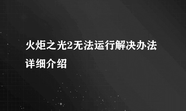 火炬之光2无法运行解决办法详细介绍
