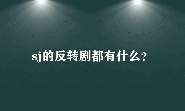 sj的反转剧都有什么？