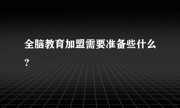 全脑教育加盟需要准备些什么？