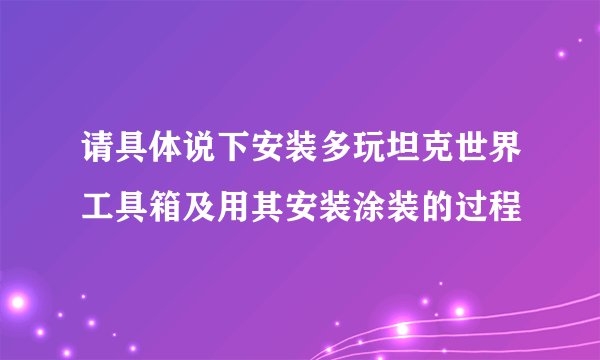 请具体说下安装多玩坦克世界工具箱及用其安装涂装的过程