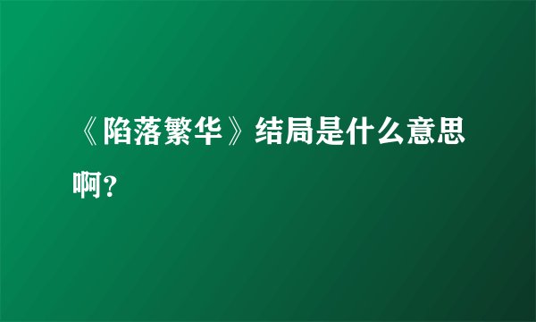 《陷落繁华》结局是什么意思啊？