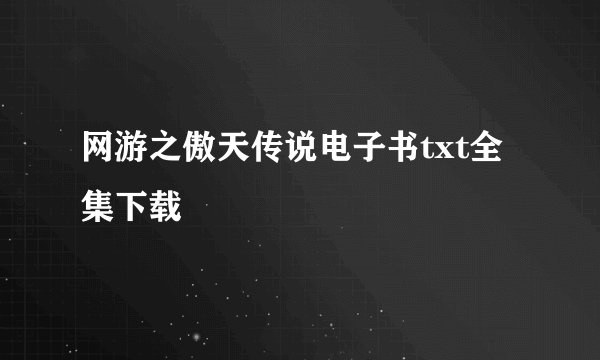 网游之傲天传说电子书txt全集下载