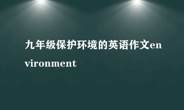 九年级保护环境的英语作文environment