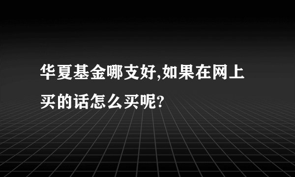 华夏基金哪支好,如果在网上买的话怎么买呢?