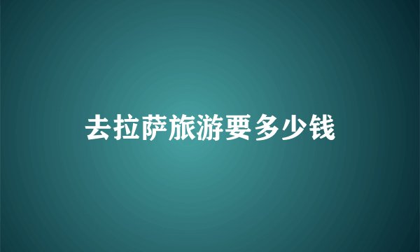 去拉萨旅游要多少钱