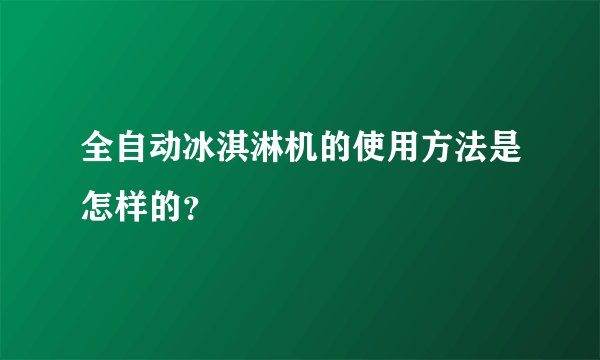 全自动冰淇淋机的使用方法是怎样的？