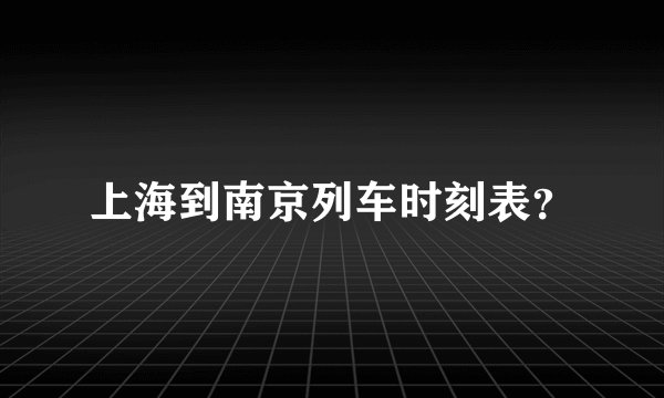 上海到南京列车时刻表？