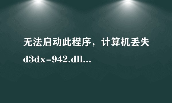 无法启动此程序，计算机丢失d3dx-942.dll，这个怎么解决啊？
