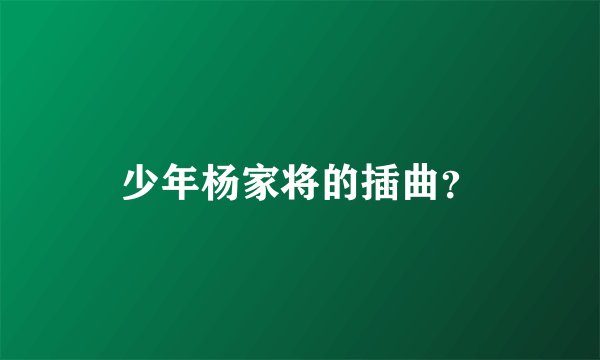 少年杨家将的插曲？