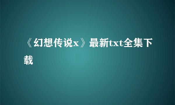 《幻想传说x》最新txt全集下载