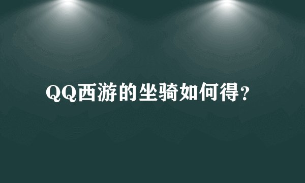 QQ西游的坐骑如何得？