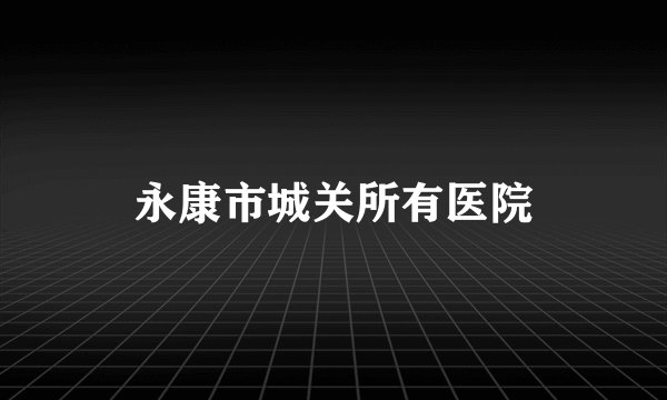 永康市城关所有医院