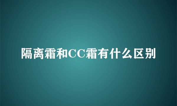 隔离霜和CC霜有什么区别