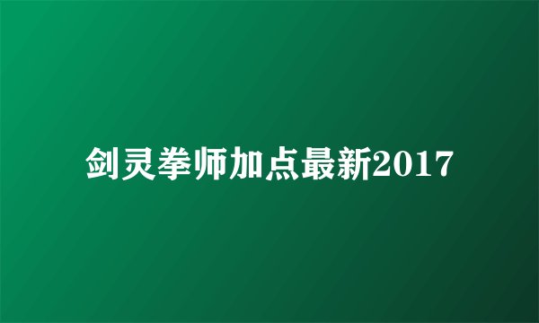 剑灵拳师加点最新2017
