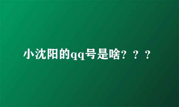 小沈阳的qq号是啥？？？