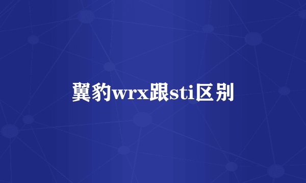 翼豹wrx跟sti区别
