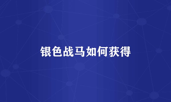 银色战马如何获得