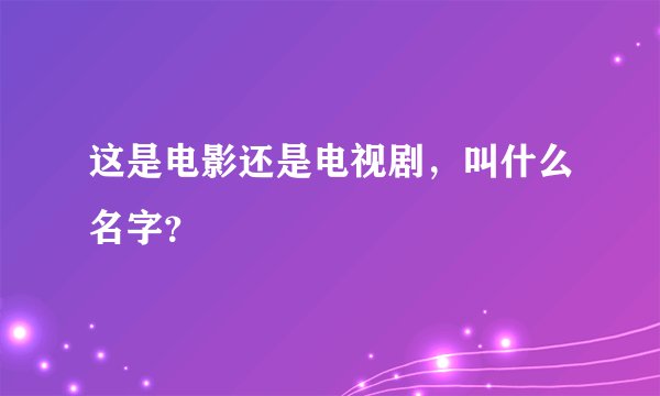 这是电影还是电视剧，叫什么名字？