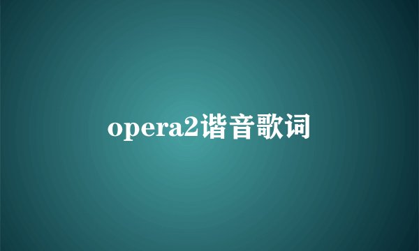 opera2谐音歌词