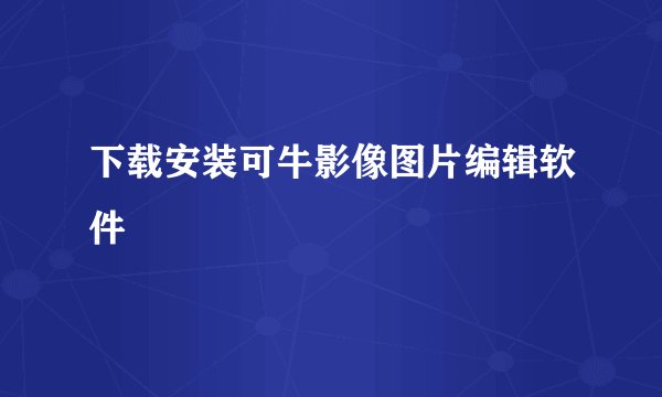下载安装可牛影像图片编辑软件