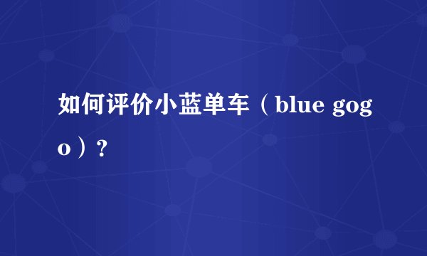 如何评价小蓝单车（blue gogo）？