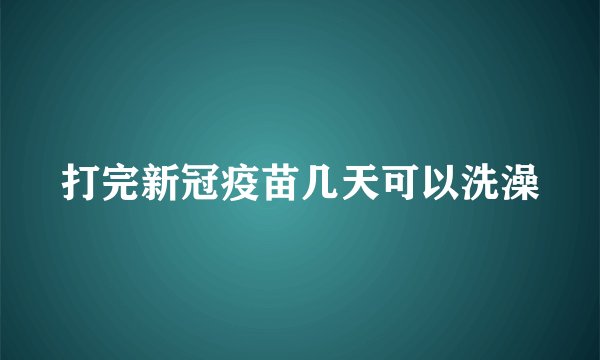 打完新冠疫苗几天可以洗澡