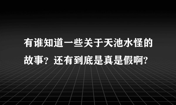 有谁知道一些关于天池水怪的故事？还有到底是真是假啊?
