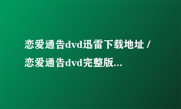 恋爱通告dvd迅雷下载地址 /恋爱通告dvd完整版高清下载地址