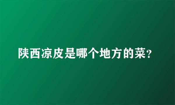 陕西凉皮是哪个地方的菜？
