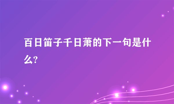 百日笛子千日萧的下一句是什么?