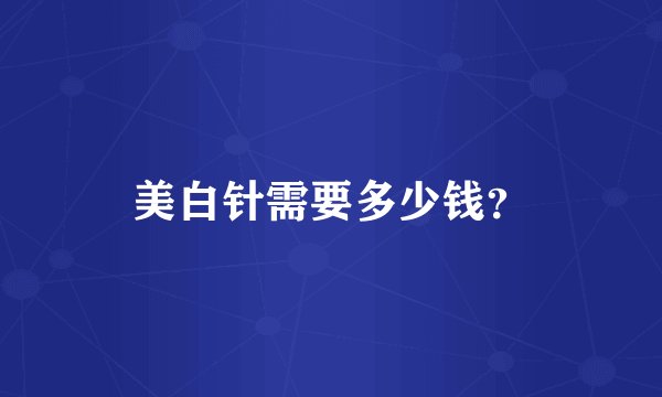 美白针需要多少钱？