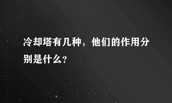 冷却塔有几种，他们的作用分别是什么？