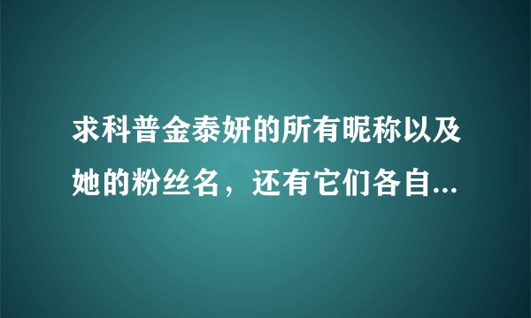 求科普金泰妍的所有昵称以及她的粉丝名，还有它们各自的来源与含义？