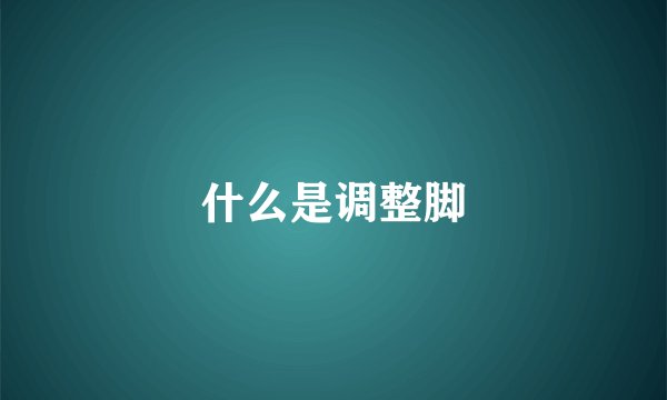 什么是调整脚