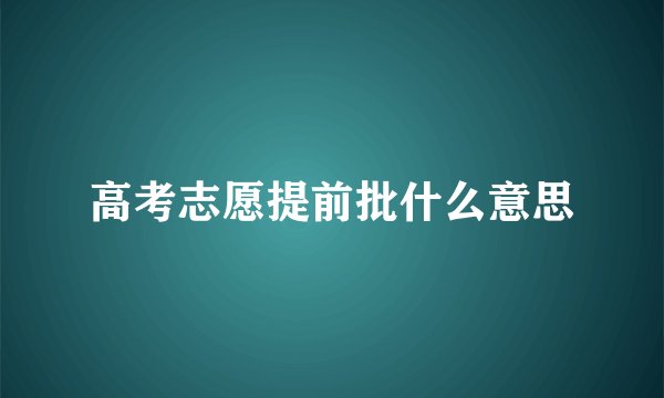 高考志愿提前批什么意思