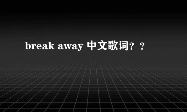 break away 中文歌词？？