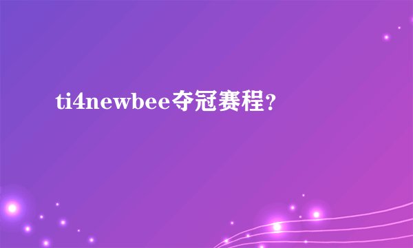 ti4newbee夺冠赛程？