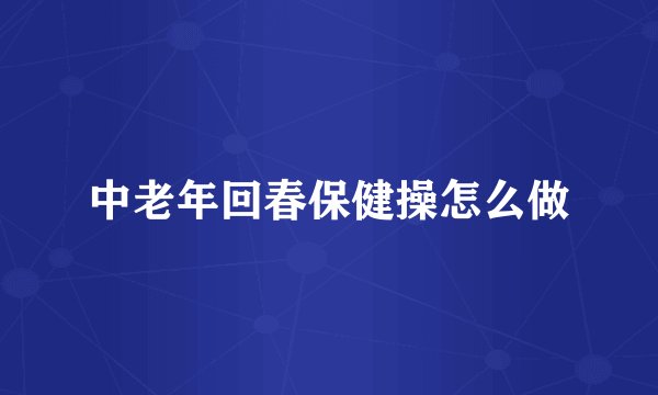 中老年回春保健操怎么做