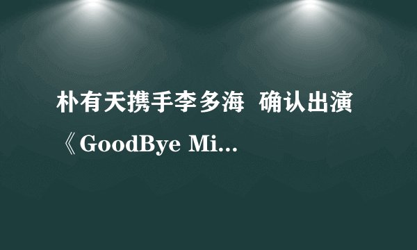 朴有天携手李多海  确认出演《GoodBye Miss Ripley》