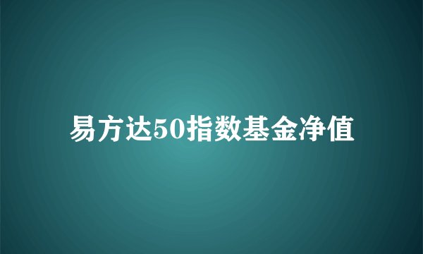 易方达50指数基金净值