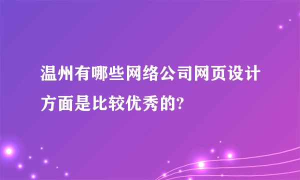 温州有哪些网络公司网页设计方面是比较优秀的?