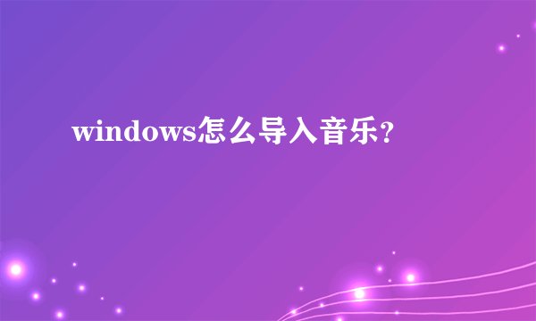 windows怎么导入音乐？