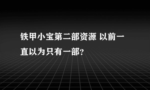 铁甲小宝第二部资源 以前一直以为只有一部？